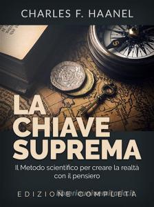 Ebook La Chiave Suprema (Tradotto) di Charles F. Haanel edito da Stargatebook