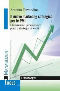 Il marketing strategico per le PMI. Gli strumenti per elaborare piani e strategie vincenti.pdf
