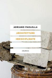 Ebook Architetture indisciplinate di Paolella Adriano edito da Eleuthera