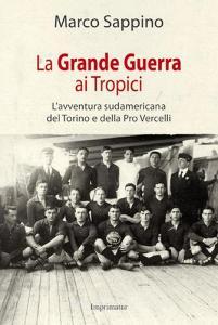 La grande guerra ai Tropici. Lavventura sudamericana del Torino e della Pro Vercelli.pdf
