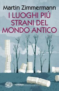 Ebook I luoghi più strani del mondo antico di Zimmermann Martin edito da Einaudi