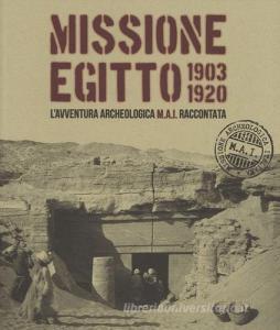Missione Egitto 1903-1920. Lavventura archeologica M.A.I. raccontata. Catalogo della mostra (Torino, 11 marzo-10 settembre 2017). Ediz. a colori.pdf