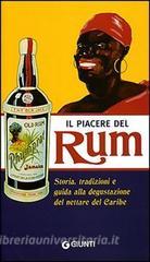 Il piacere del Rum. Storia, tradizioni e guida alla degustazione del nettare del Caribe. Ediz. illustrata.pdf