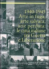 1940-1945. Arte in fuga, arte salvata, arte perduta. Le città italiane tra guerra e liberazione.pdf