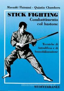Stick fighting. Combattimento col bastone. Tecniche di autodifesa e di immobilizzazione.pdf