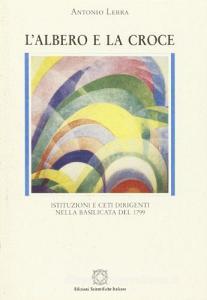 L albero e la croce. Istituzioni e ceti dirigenti nella Basilicata del 1799.pdf