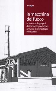 La macchina del fuoco. La fornace di Agropoli da impianto produttivo a museo di archeologia industriale. Catalogo della mostra (Agropoli, 19 aprile-19 giugno 2012).pdf