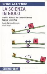La scienza in gioco. Attività manuali per lapprendimento tecnico-scientifico.pdf