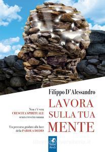 Lavora sulla tua mente. Non cè vera crescita spirituale senza crescita umana. Un percorso guidato alla luce della parola di Dio.pdf