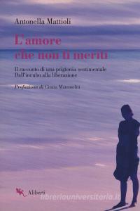 L amore che non ti meriti. Il racconto di una prigionia sentimentale. Dallincubo alla liberazione.pdf