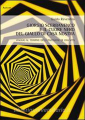 Giorgio Scerbanenco e il cuore nero del giallo di casa nostra. Viaggio al termine dellossessione di una vita.pdf