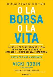 O la borsa o la vita. 9 passi per trasformare il tuo rapporto con il denaro e ottenere lindipendenza finanziaria.pdf