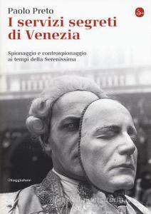 I servizi segreti di Venezia. Spionaggio e controspionaggio ai tempi della Serenissima.pdf