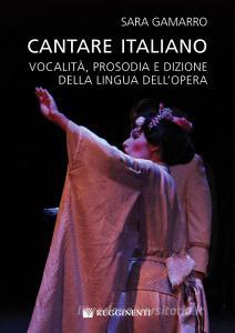 Cantare italiano. Vocalità, prosodia e dizione della lingua dellOpera Sara Gamarro.pdf