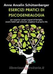 Esercizi pratici di psicogenealogia per scoprire i propri segreti di famiglia, essere fedeli agli antenati, scegliere la propria vita.pdf