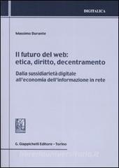 Il futuro del web. Etica, diritto, decentramento. Dalla sussidiarietà digitale alleconomia dellinformazione in rete.pdf