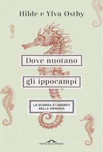 Dove nuotano gli ippocampi. La scienza e i segreti della memoria.pdf