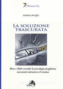 La soluzione trascurata. Bene e male secondo la psicologia junghiana raccontati attraverso il cinema.pdf
