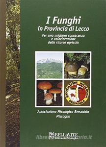 I funghi in provincia di Lecco. Per una migliore conoscenza e valorizzazione delle risorse agricole.pdf