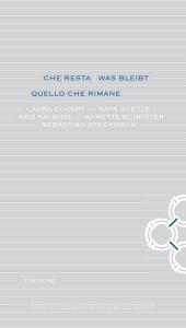 Che resta-Was bleibt. Quello che rimane. Laura Eckert, Rayk Goetze, Aris Kalaizis, Annette Schroter, Sebastian Speckmann. Ediz. bilingue.pdf