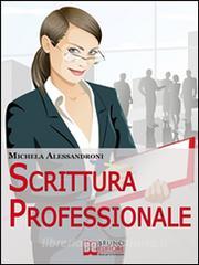 Ebook Scrittura Professionale. Guida Pratica per Migliorare le tue Capacità di Scrittura in Azienda e nel Lavoro. (Ebbok Italiano - Anteprima Gratis) di Michela Alessandroni edito da Bruno Editore