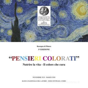 «Pensieri colorati». Nutrire la vita. Il colore che cura. Rassegna di pittura 5ª edizione. Catalogo della mostra (Como, novembre 2019-marzo 2020). Ediz. italiana e i.pdf