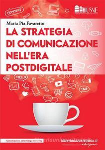 Ebook La strategia di comunicazione nell\'era postdigitale di Maria Pia Favaretto edito da libreriauniversitaria.it