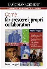 Come far crescere i propri collaboratori. Guidarli ad apprendere nuove competenze, applicare le tecniche dei coach e dei formatori, incoraggiare le capacità....pdf