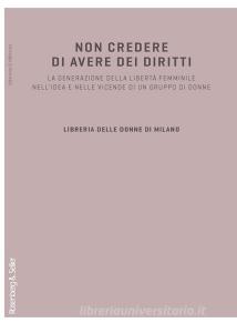 Non credere di avere dei diritti. La generazione della libertà femminile nellidea e nelle vicende di un gruppo di donne.pdf