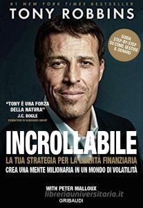 Incrollabile. La tua strategia per la libertà finanziaria. Crea una mente milionaria in un mondo di volatilità.pdf