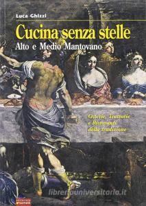 Cucina senza stelle. Alto e medio mantovano. Osterie, trattorie e ristoranti della tradizione.pdf
