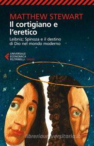 Il cortigiano e leretico. Leibniz, Spinoza e il destino di Dio nel mondo moderno.pdf