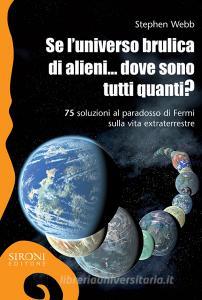 Se luniverso brulica di alieni... dove sono tutti quanti? 75 soluzioni al paradosso di Fermi sulla vita extraterrestre. Ediz. ampliata.pdf
