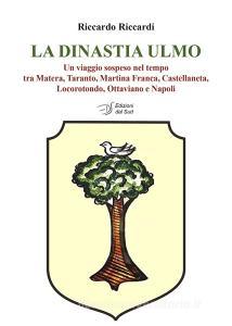 La dinastia Ulmo. Un viaggio sospeso nel tempo tra Matera, Taranto, Martina Franca, Castellaneta, Locorotondo, Ottaviano e Napoli.pdf