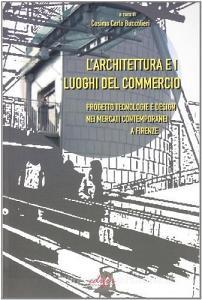 L architettura e i luoghi del commercio. Progetto e tecnologia nei mercati contemporanei di Firenze.pdf