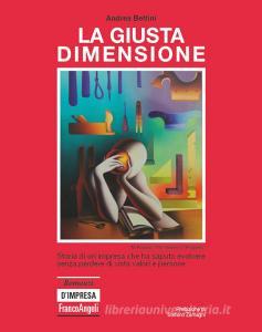 La giusta dimensione. Storia di unimpresa che ha saputo evolvere senza perdere di vista valori e persone.pdf