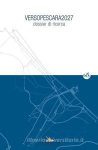 VersoPescara 2027. Dossier di ricerca. Ediz. illustrata. Con CD-ROM vol.2.pdf
