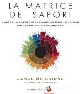 La matrice dei sapori. Larte e la scienza di abbinare ingredienti comuni per creare piatti straordinari.pdf