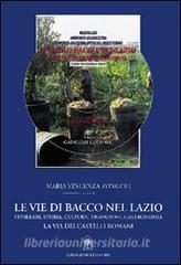 Le vie di Bacco nel Lazio. Itinerari, storia, cultura, tradizioni, gastronomia. La via dei Castelli Romani.pdf