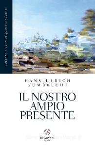 Ebook Il nostro ampio presente di Gumbrecht Hans Ulrich edito da Bompiani