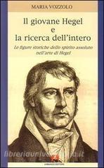 Il giovane Hegel e la ricerca dellintero. Le figure storiche dello spirito assoluto nellarte di Hegel.pdf
