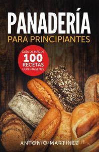 Ebook Panadería para principiantes. Guía de más de 100 recetas con imágenes di Antonio Martinez edito da Youcanprint