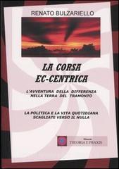 La corsa ec-centrica. Lavventura della differenza nella terra del tramonto. La politica e la vita quotidiana scagliate verso il nulla.pdf