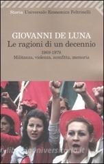 Le ragioni di un decennio. 1969-1979. Militanza, violenza, sconfitta, memoria.pdf