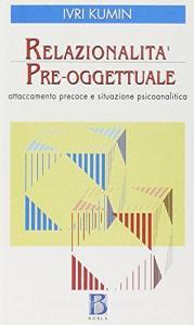 Relazionalità pre-oggettuale. Attaccamento precoce e situazione psicoanalitica.pdf