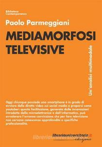 Ebook Mediamorfosi televisive di Paolo Parmeggiani edito da libreriauniversitaria.it