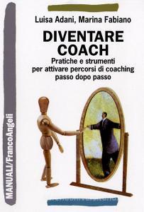 Diventare coach. Pratiche e strumenti per attivare percorsi di coaching passo dopo passo.pdf
