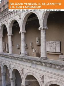 Palazzo Venezia, il Palazzetto e il suo Lapidarium. Un viaggio tra i frammenti della storia di Roma.pdf