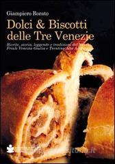 Dolci & biscotti delle tre Venezie. Ricette, storia, leggende e tradizioni del Veneto, Friuli Venezia Giulia e Trentino Alto Adige.pdf