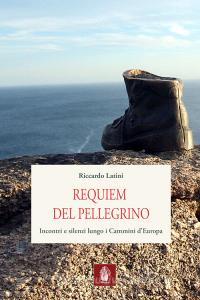 Requiem del pellegrino. Incontri e silenzi lungo i cammini dEuropa.pdf